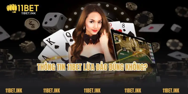 Thông tin 11bet lừa đảo đúng không?