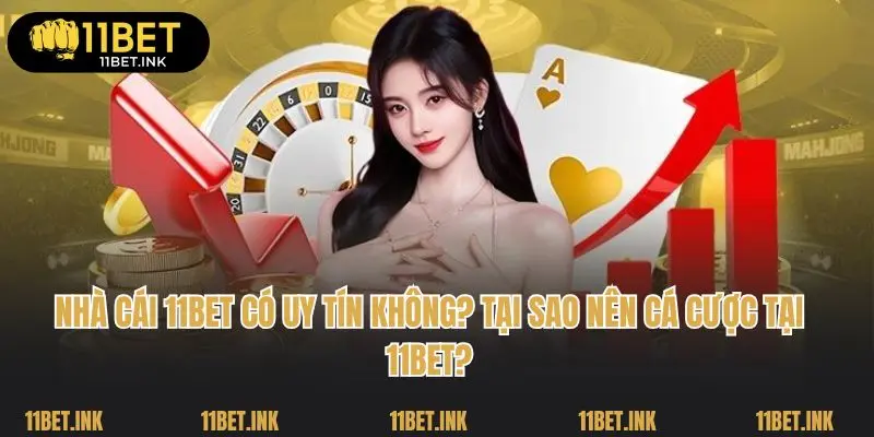 Nhà Cái 11bet Có Uy Tín Không? Tại Sao Nên Cá Cược Tại 11bet?