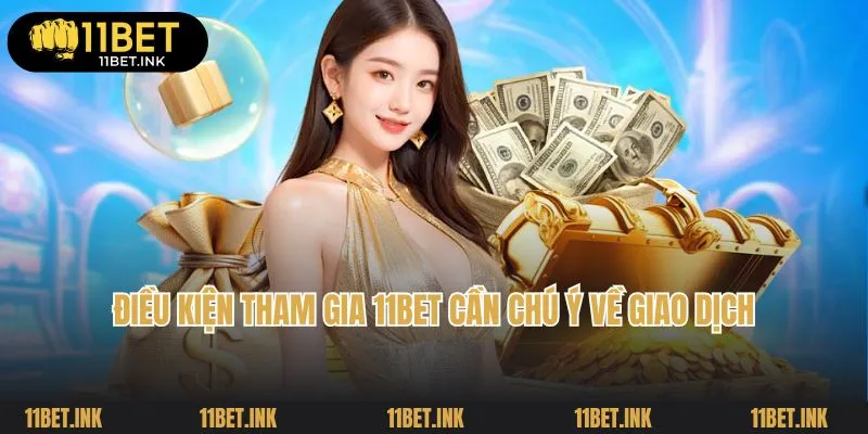 Điều kiện tham gia 11Bet cần chú ý về giao dịch thanh toán