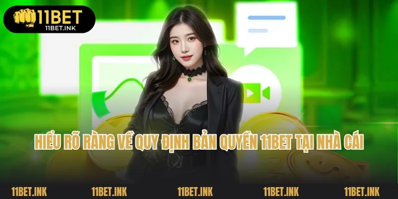 Hiểu rõ ràng về quy định bản quyền 11Bet tại nhà cái