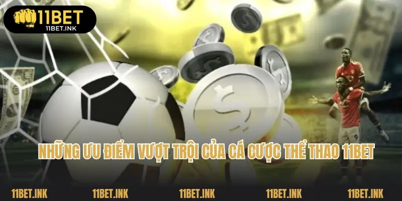 Những ưu điểm vượt trội của cá cược thể thao 11Bet