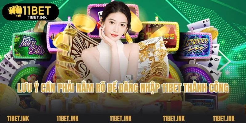 Lưu ý cần phải nắm rõ để đăng nhập 11Bet thành công