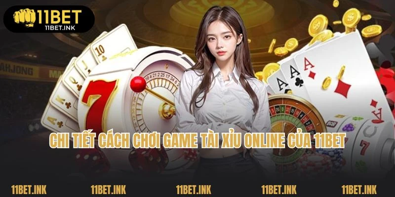 Chi tiết cách chơi game tài xỉu online của 11Bet