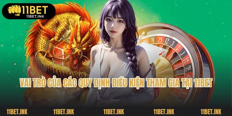 Điều kiện tham gia 11Bet có vai trò quan trọng với nhà cái