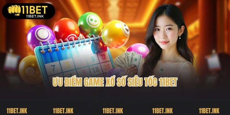 Ưu điểm game quay thưởng xổ số siêu tốc 11Bet