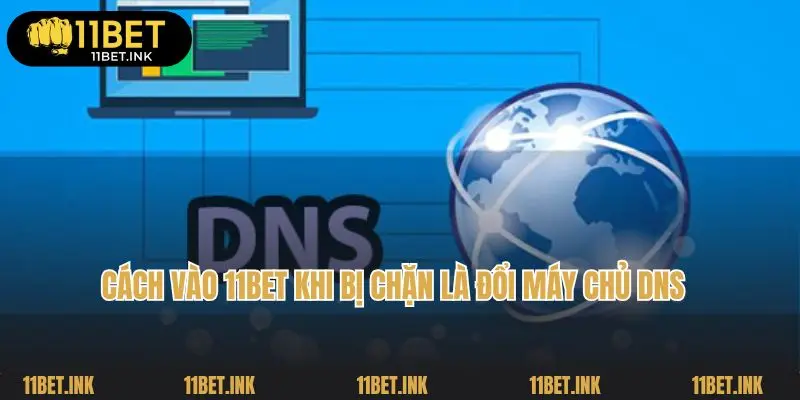 Cách vào 11bet khi bị chặn là đổi máy chủ DNS