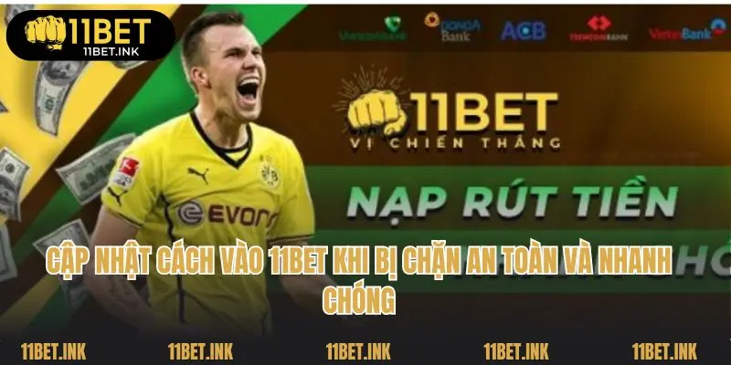 Cập Nhật Cách Vào 11bet Khi Bị Chặn An Toàn Và Nhanh Chóng