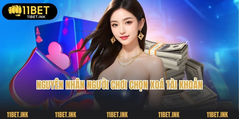 Nguyên nhân người chơi tìm hiểu về cách xóa tài khoản 11Bet vĩnh viễn