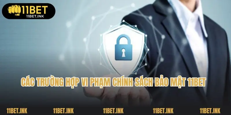 Các trường hợp vi phạm chính sách bảo mật 11bet