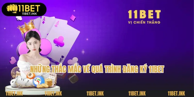 Những thắc mắc về quá trình đăng ký 11bet