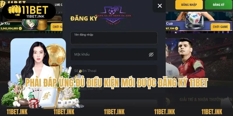 Phải đáp ứng đủ điều kiện mới được đăng ký 11bet