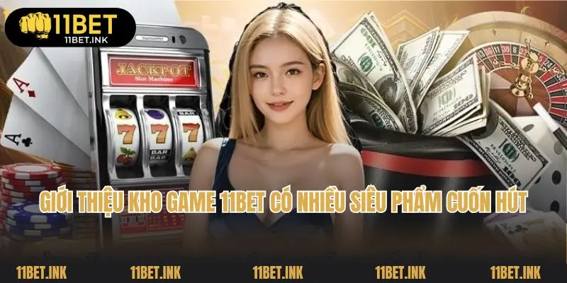Giới thiệu kho game 11bet có nhiều siêu phẩm cuốn hút