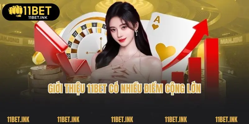 Giới thiệu 11bet có nhiều điểm cộng lớn