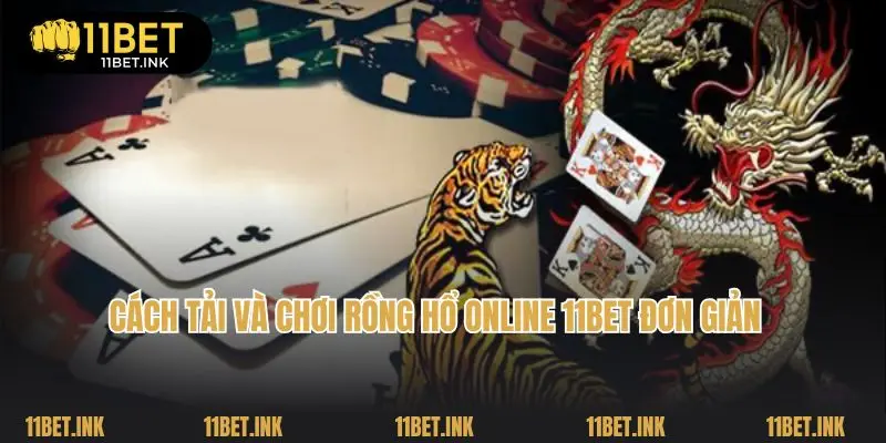 Cách tải và chơi rồng hổ online 11bet đơn giản