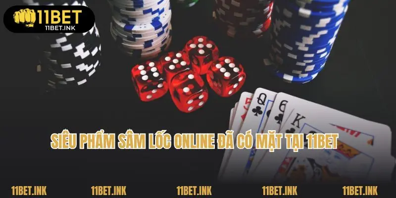 Siêu phẩm sâm lốc online đã có mặt tại 11bet