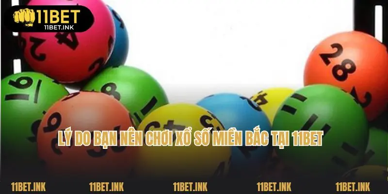 Lý do bạn nên chơi xổ số miền Bắc tại 11bet