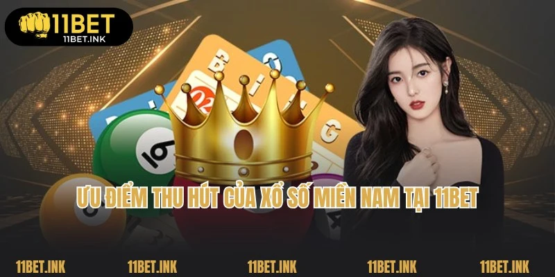 Ưu điểm hấp dẫn của dịch vụ cược xổ số miền Nam tại 11Bet